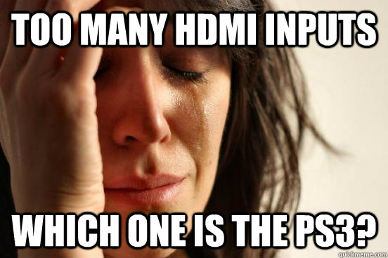 Too many HDMI inputs Which one is the PS3?  First World Problems