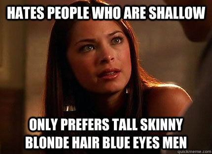 Hates people who are shallow Only prefers tall skinny blonde hair blue eyes men - Hates people who are shallow Only prefers tall skinny blonde hair blue eyes men  Hypocritical Lana