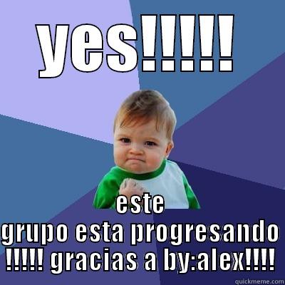 YES!!!!! ESTE GRUPO ESTA PROGRESANDO !!!!! GRACIAS A BY:ALEX!!!! Success Kid