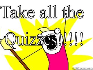 TAKE ALL THE   QUIZZES!!!!! All The Things