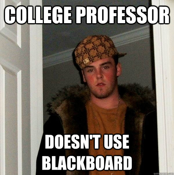 College Professor Doesn't use Blackboard - College Professor Doesn't use Blackboard  Scumbag Steve