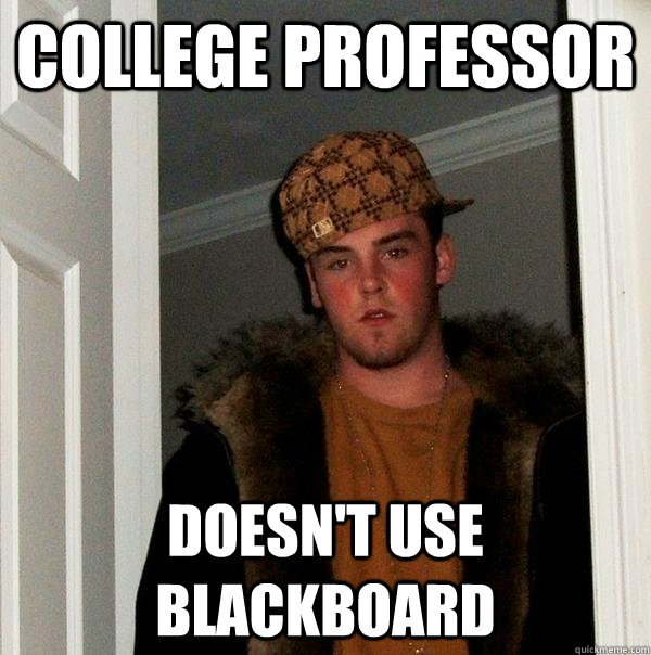 College Professor Doesn't use Blackboard  Scumbag Steve
