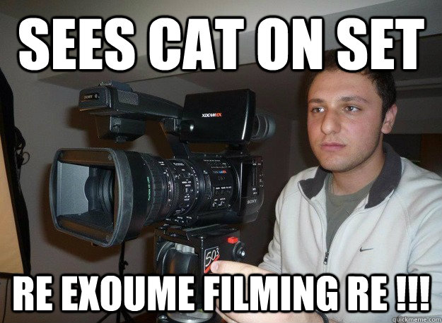 Sees cat on set RE EXOUME FILMING RE !!!  