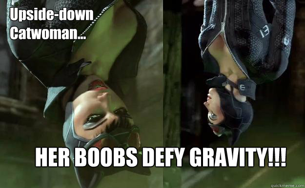 Upside-down
Catwoman... HER BOOBS DEFY GRAVITY!!!  Upside-down Catwoman