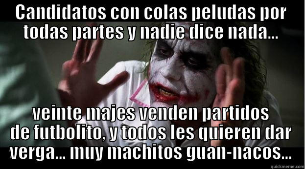 CANDIDATOS CON COLAS PELUDAS POR TODAS PARTES Y NADIE DICE NADA... VEINTE MAJES VENDEN PARTIDOS DE FUTBOLITO, Y TODOS LES QUIEREN DAR VERGA... MUY MACHITOS GUAN-NACOS... Joker Mind Loss