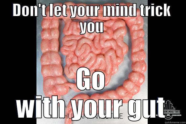 DON'T LET YOUR MIND TRICK YOU GO WITH YOUR GUT Misc