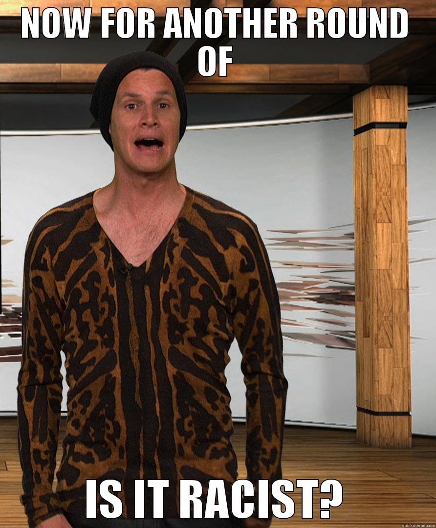 NOW FOR ANOTHER ROUND OF IS IT RACIST? Misc