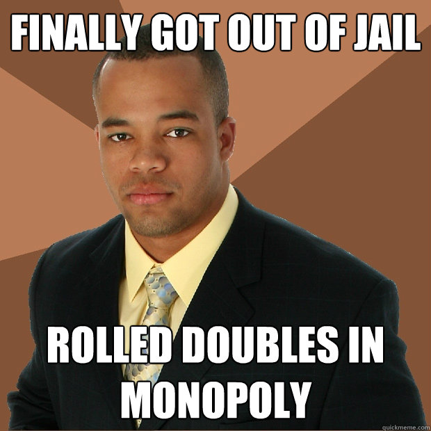 Finally got out of jail rolled doubles in monopoly   Successful Black Man