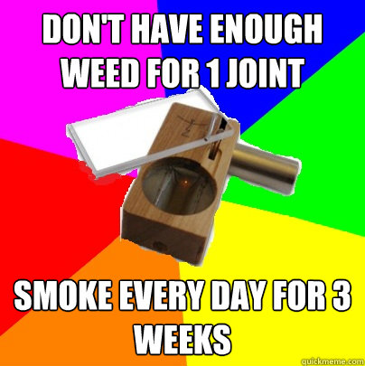 don't have enough weed for 1 joint smoke every day for 3 weeks - don't have enough weed for 1 joint smoke every day for 3 weeks  Frugal flightbox