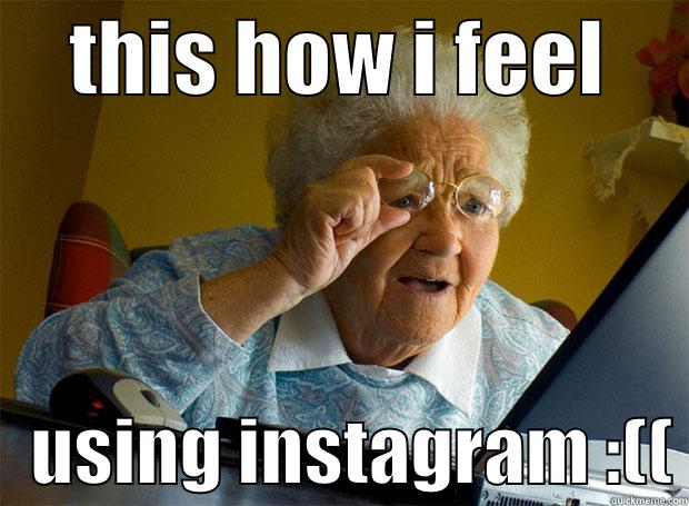     THIS HOW I FEEL         USING INSTAGRAM :(( Grandma finds the Internet