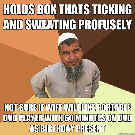 Holds box thats ticking and sweating profusely  not sure if wife will like portable dvd player with 60 minutes on dvd as birthday present - Holds box thats ticking and sweating profusely  not sure if wife will like portable dvd player with 60 minutes on dvd as birthday present  Ordinary Muslim Man