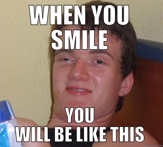 SMILE LIKE YOU - WHEN YOU SMILE YOU WILL BE LIKE THIS 10 Guy