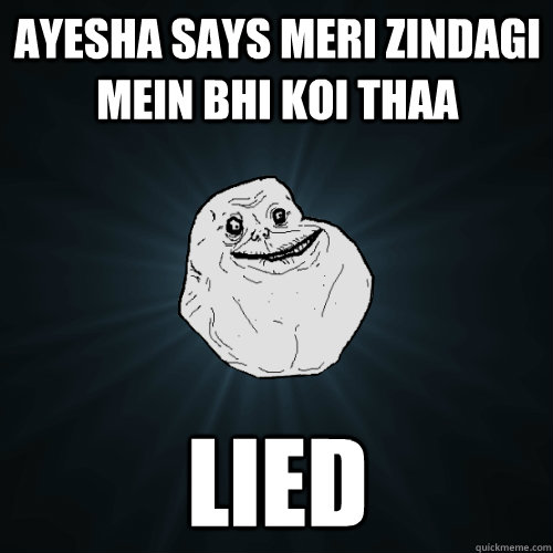Ayesha says meri zindagi mein bhi koi thaa Lied  Forever Alone