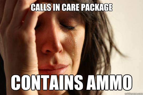 calls in care package contains ammo  First World Problems