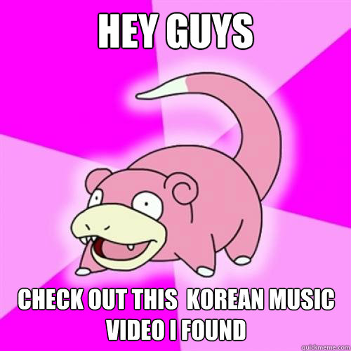 HEY guys check out this  korean music video I found  Slow Poke