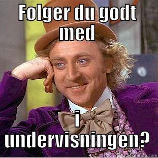 FØLGER DU GODT MED I UNDERVISNINGEN? Condescending Wonka