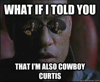 What if I told you that i'm also cowboy curtis  Morpheus SC