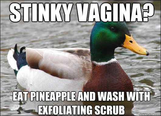 Stinky Vagina? eat pineapple and wash with exfoliating scrub  Actual Advice Mallard