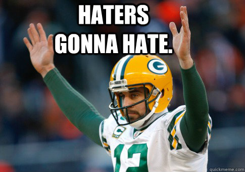 Haters Gonna Hate.  