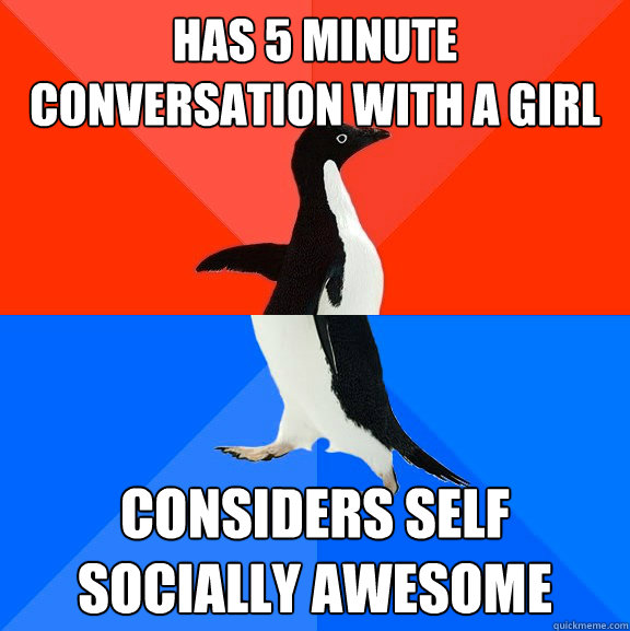 has 5 minute conversation with a girl considers self socially awesome  Socially Awesome Awkward Penguin