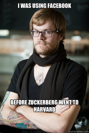 I was using facebook before zuckerberg went to harvard  Hipster Barista