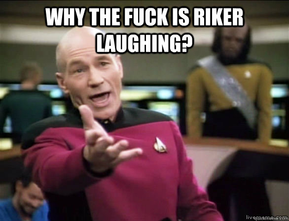 why the fuck is Riker Laughing?   Annoyed Picard HD