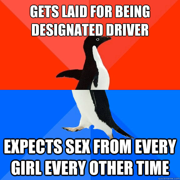 Gets laid for being designated driver expects sex from every girl every other time  Socially Awesome Awkward Penguin