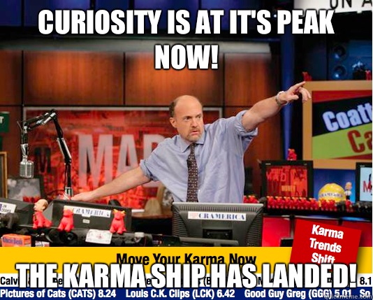 Curiosity is at it's peak now! The karma ship has landed!  Mad Karma with Jim Cramer