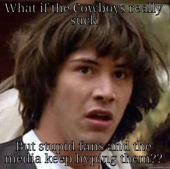 WHAT IF THE COWBOYS REALLY SUCK BUT STUPID FANS AND THE MEDIA KEEP HYPING THEM?? conspiracy keanu