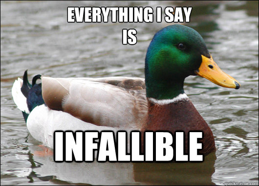 Everything I say
is Infallible  Actual Advice Mallard