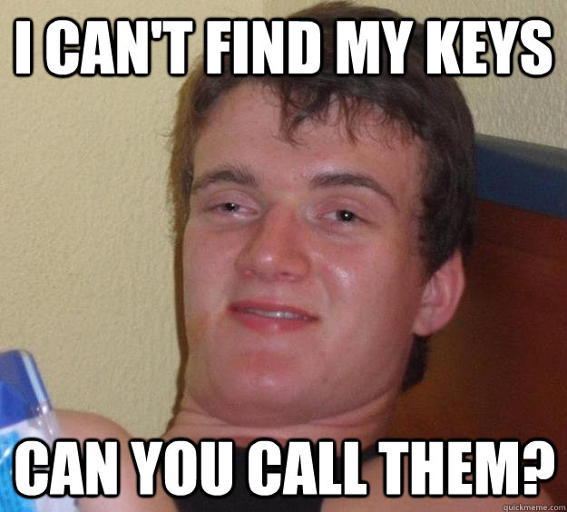 I can't find my keys Can you call them? - I can't find my keys Can you call them?  10 Guy