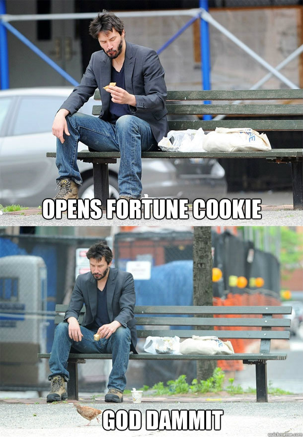 OPENS FORTUNE COOKIE GOD DAMMIT - OPENS FORTUNE COOKIE GOD DAMMIT  Sad Keanu