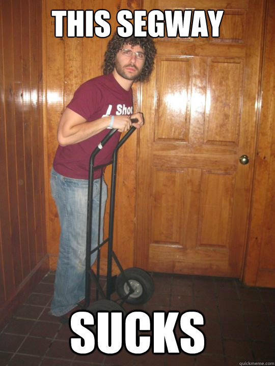 This Segway Sucks - This Segway Sucks  Drunk knows photo