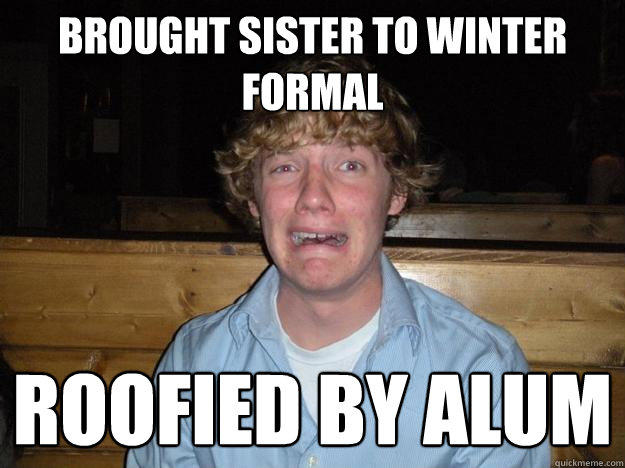 Brought sister to winter formal Roofied by alum - Brought sister to winter formal Roofied by alum  Rejected Frat Boy