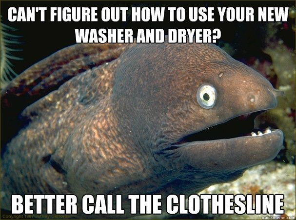 Can't figure out how to use your new washer and dryer? Better call the clothesline - Can't figure out how to use your new washer and dryer? Better call the clothesline  Bad Joke Eel