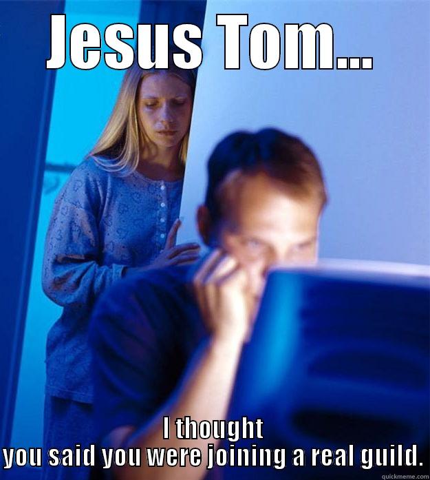 JESUS TOM... I THOUGHT YOU SAID YOU WERE JOINING A REAL GUILD. Redditors Wife