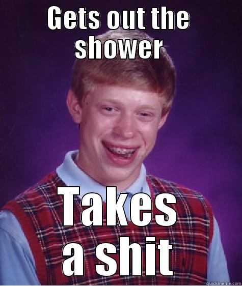 GETS OUT THE SHOWER TAKES A SHIT Bad Luck Brian