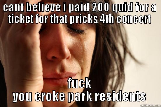 CANT BELIEVE I PAID 200 QUID FOR A TICKET FOR THAT PRICKS 4TH CONCERT FUCK YOU CROKE PARK RESIDENTS First World Problems