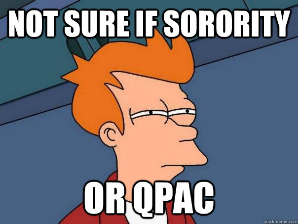 Not sure if sorority or QPAC  Futurama Fry