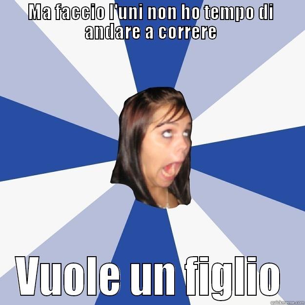 MA FACCIO L'UNI NON HO TEMPO DI ANDARE A CORRERE VUOLE UN FIGLIO Annoying Facebook Girl