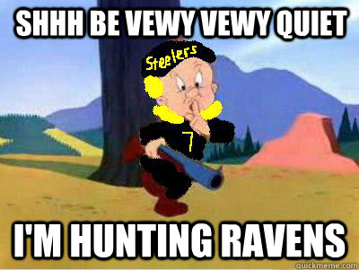 Shhh Be Vewy Vewy Quiet I'm Hunting Ravens - Shhh Be Vewy Vewy Quiet I'm Hunting Ravens  Elmer Fudd Steelers Meme