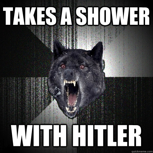 takes a shower with hitler  Insanity Wolf