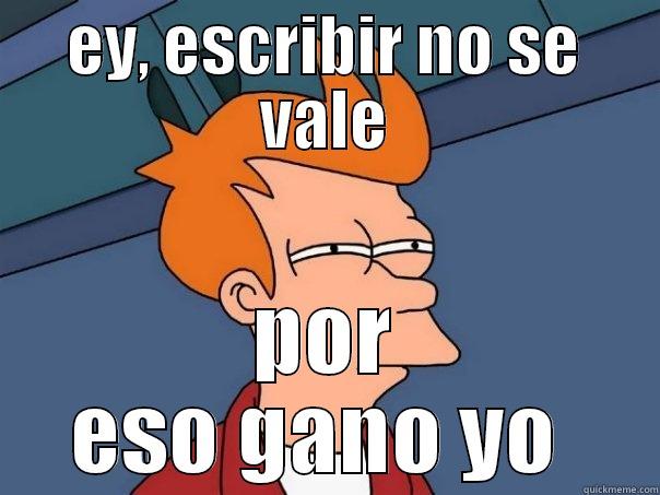 EY, ESCRIBIR NO SE VALE POR ESO GANO YO  Futurama Fry
