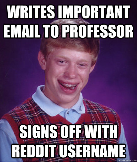 writes important email to professor signs off with reddit username  Bad Luck Brian
