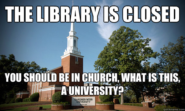 The Library is closed you should be in church, what is this, a University? - The Library is closed you should be in church, what is this, a University?  Praise Be