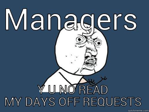 MANAGERS Y U NO READ MY DAYS OFF REQUESTS Y U No