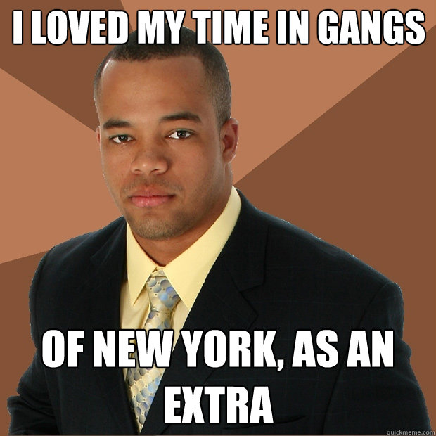 I loved my time in gangs of new york, as an extra - I loved my time in gangs of new york, as an extra  Successful Black Man
