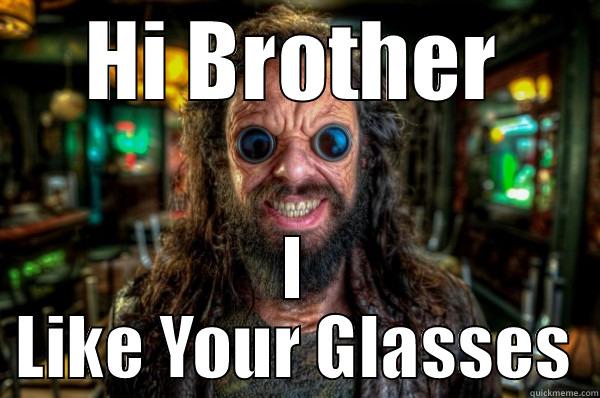 HI BROTHER I LIKE YOUR GLASSES Misc