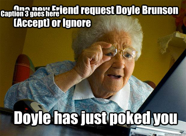 One new Friend request Doyle Brunson (Accept) or Ignore Doyle has just poked you Caption 3 goes here  Grandma finds the Internet