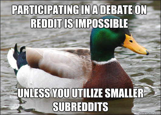 Participating in a debate on Reddit is impossible Unless you utilize smaller subreddits  Actual Advice Mallard